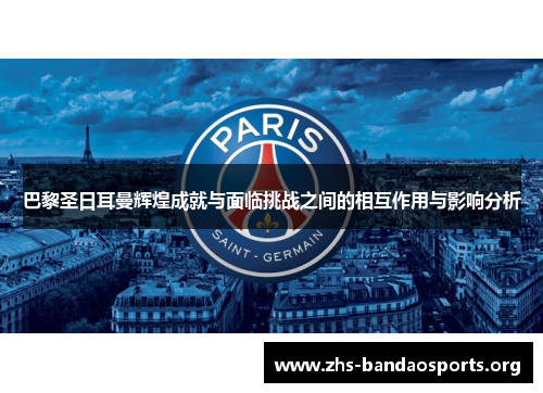 巴黎圣日耳曼辉煌成就与面临挑战之间的相互作用与影响分析