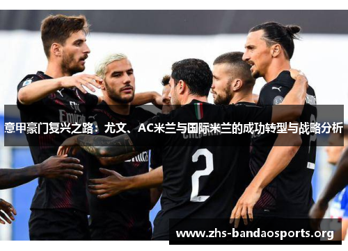 意甲豪门复兴之路：尤文、AC米兰与国际米兰的成功转型与战略分析