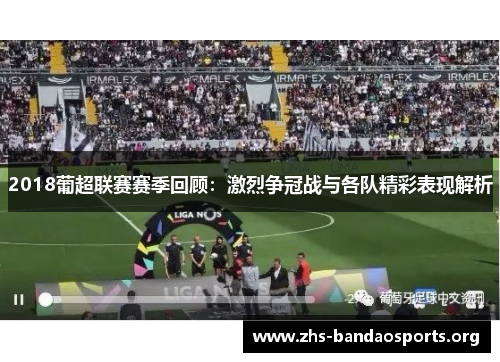 2018葡超联赛赛季回顾：激烈争冠战与各队精彩表现解析