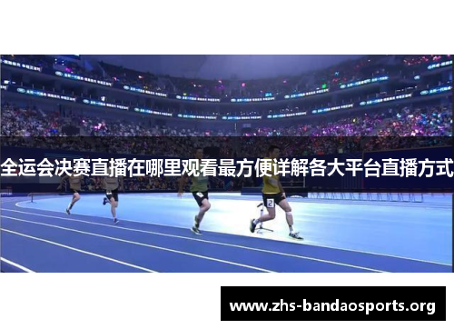 全运会决赛直播在哪里观看最方便详解各大平台直播方式