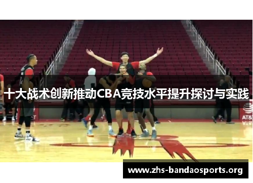 十大战术创新推动CBA竞技水平提升探讨与实践