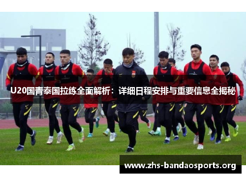U20国青泰国拉练全面解析：详细日程安排与重要信息全揭秘