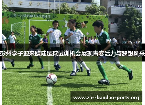 彭州学子迎来欧陆足球试训机会展现青春活力与梦想风采