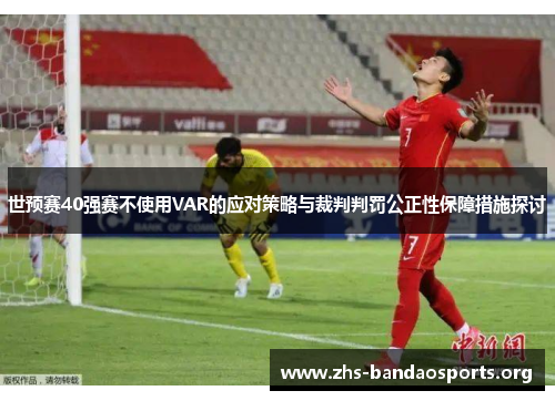 世预赛40强赛不使用VAR的应对策略与裁判判罚公正性保障措施探讨
