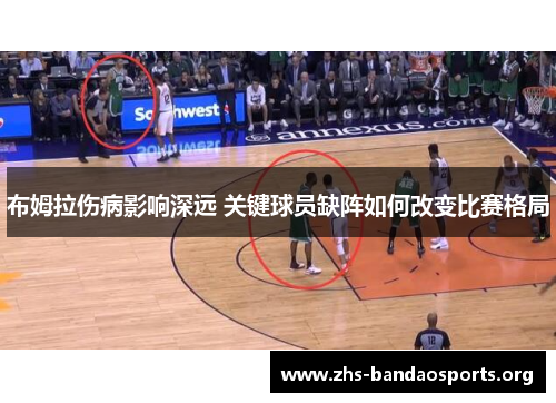 布姆拉伤病影响深远 关键球员缺阵如何改变比赛格局