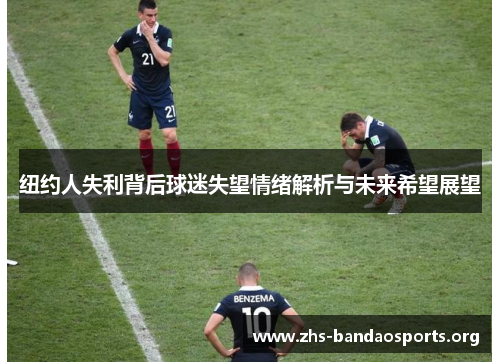 纽约人失利背后球迷失望情绪解析与未来希望展望