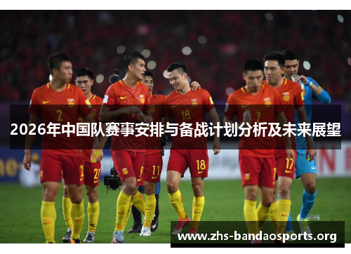 2026年中国队赛事安排与备战计划分析及未来展望 2026年中国队赛事安排与备战计划分析及未来展望