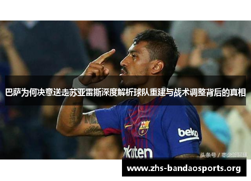 巴萨为何决意送走苏亚雷斯深度解析球队重建与战术调整背后的真相