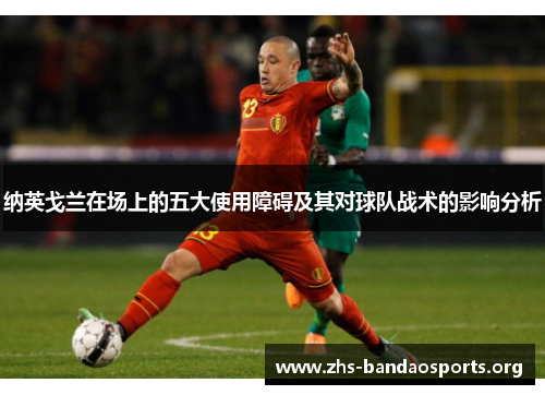 纳英戈兰在场上的五大使用障碍及其对球队战术的影响分析